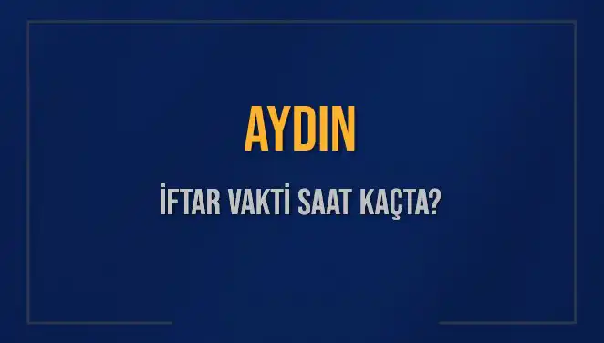 Aydın'da İftar Zamanı: Bugün Akşam Ezanı Saat Kaçta Okunacak?