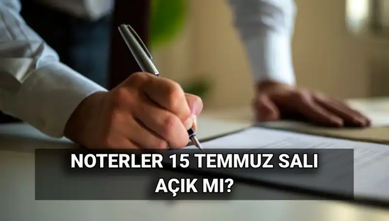 15 Temmuz'da Noterler Açık mı? Tüm Detaylar Burada!