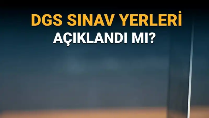 2025 DGS Sınav Yerleri Açıklandı mı? İşte Detaylar!