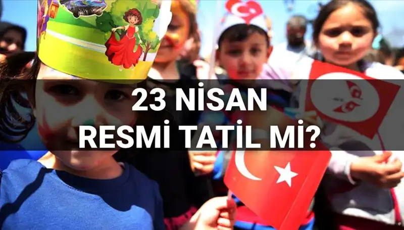 23 Nisan Resmi Tatil mi? Okullar Yarım Gün mü Tatil Edilecek?