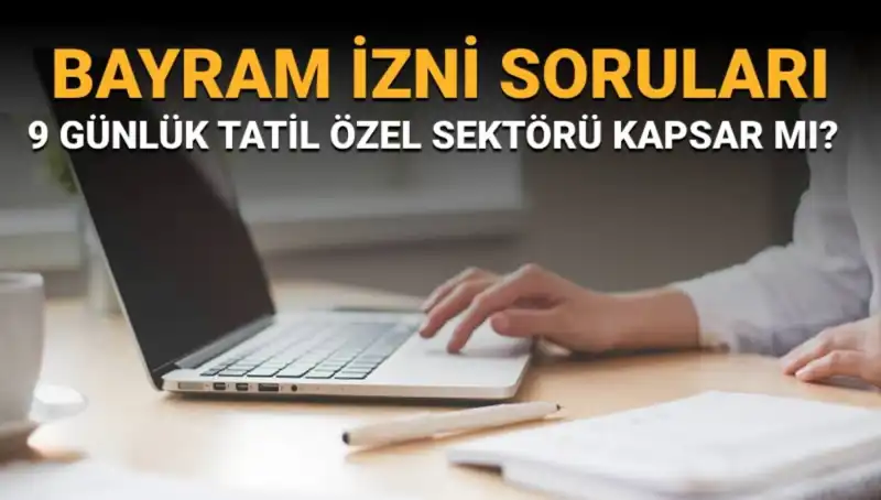 Bayram İzni İle İlgili Tüm Sorular Yanıt Buldu: Özel Sektör Neleri Kapsıyor?