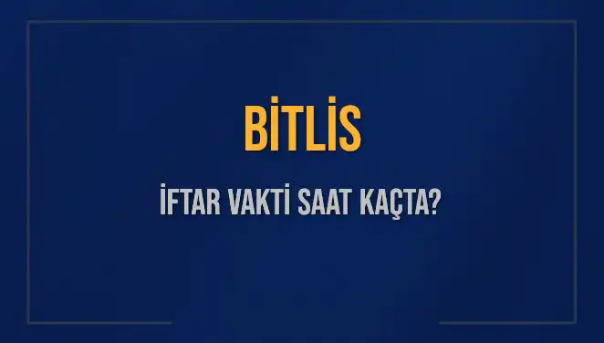 Bitlis İftar Vakti: 3 Mart 2025 İçin saat kaçta okunacak?