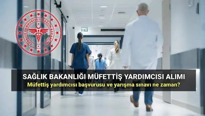 2025 Sağlık Bakanlığı Müfettiş Yardımcısı Alımı Başvuruları Başlıyor!